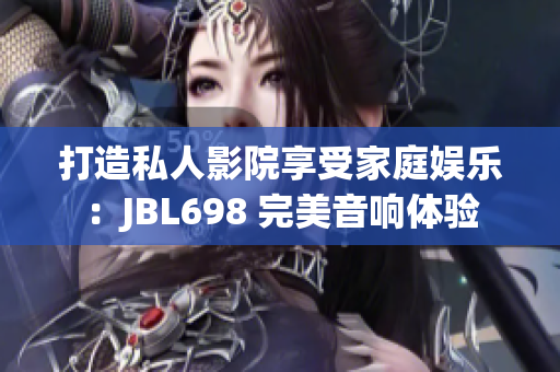 打造私人影院享受家庭娛樂：JBL698 完美音響體驗