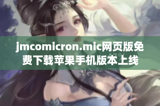 jmcomicron.mic網(wǎng)頁版免費下載蘋果手機(jī)版本上線