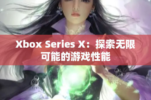 Xbox Series X：探索無限可能的游戲性能