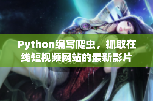 Python編寫爬蟲，抓取在線短視頻網(wǎng)站的最新影片