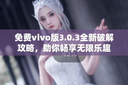 免費vivo版3.0.3全新破解攻略，助你暢享無限樂趣