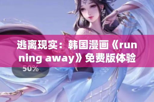 逃離現(xiàn)實：韓國漫畫《running away》免費版體驗