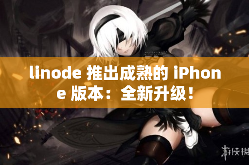 linode 推出成熟的 iPhone 版本：全新升級(jí)！