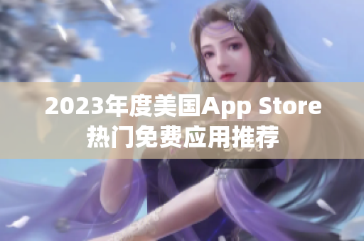 2023年度美國App Store熱門免費應(yīng)用推薦