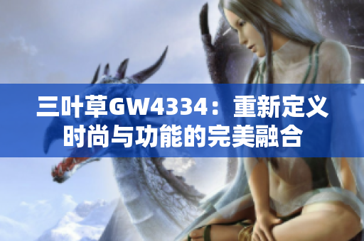 三葉草GW4334：重新定義時(shí)尚與功能的完美融合