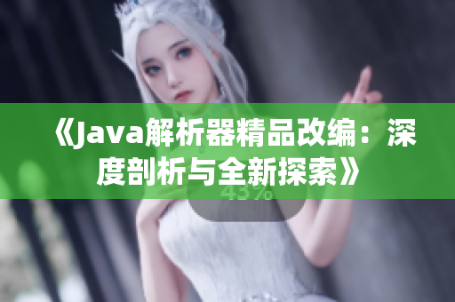 《Java解析器精品改編：深度剖析與全新探索》