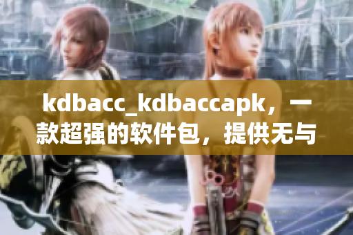 kdbacc_kdbaccapk，一款超強的軟件包，提供無與倫比的優(yōu)勢