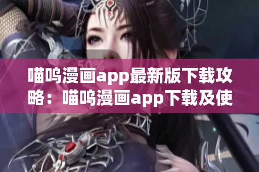 喵嗚漫畫app最新版下載攻略：喵嗚漫畫app下載及使用指南