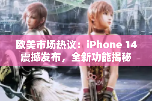 歐美市場熱議：iPhone 14震撼發(fā)布，全新功能揭秘