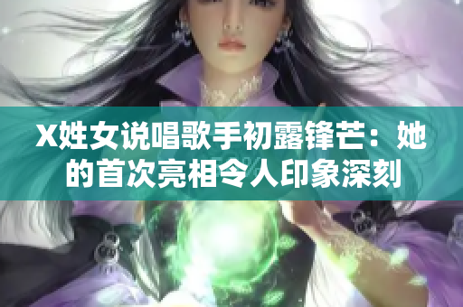 X姓女說唱歌手初露鋒芒：她的首次亮相令人印象深刻