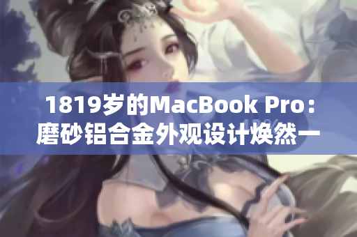 1819歲的MacBook Pro：磨砂鋁合金外觀設(shè)計煥然一新