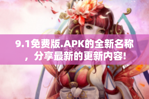 9.1免費版.APK的全新名稱，分享最新的更新內(nèi)容!