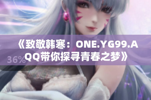 《致敬韓寒：ONE.YG99.AQQ帶你探尋青春之夢(mèng)》