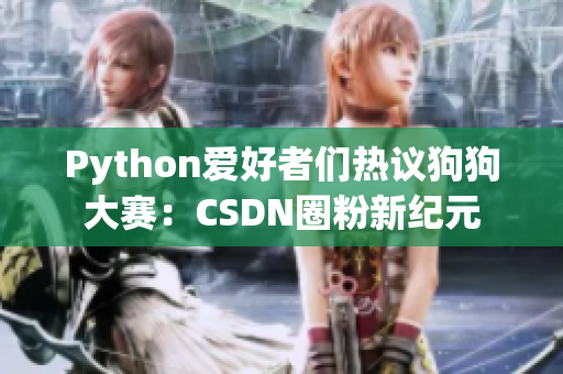 Python愛(ài)好者們熱議狗狗大賽：CSDN圈粉新紀(jì)元