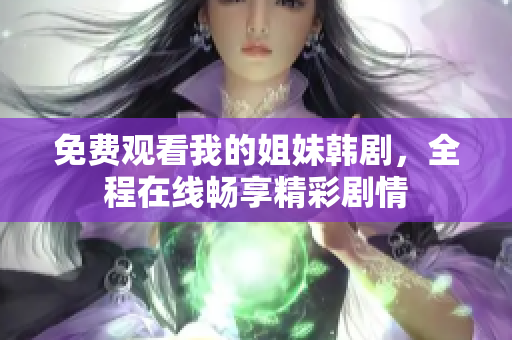 免費觀看我的姐妹韓劇，全程在線暢享精彩劇情