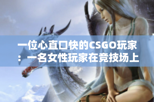 一位心直口快的CSGO玩家：一名女性玩家在競技場上展現(xiàn)激情和憤怒