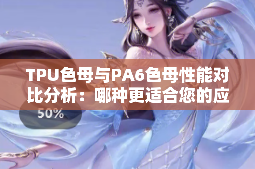 TPU色母與PA6色母性能對比分析：哪種更適合您的應用需求？