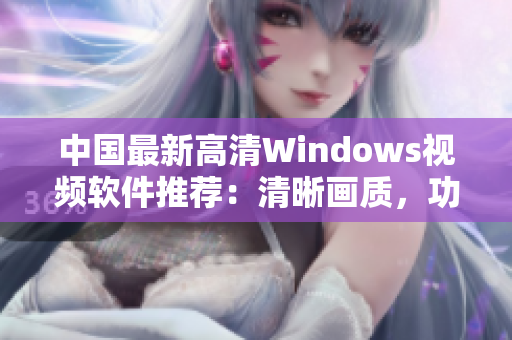 中國最新高清Windows視頻軟件推薦：清晰畫質(zhì)，功能強大