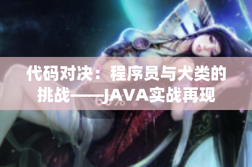 代碼對決：程序員與犬類的挑戰(zhàn)——JAVA實戰(zhàn)再現