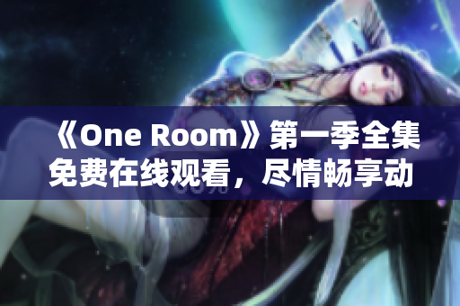 《One Room》第一季全集免費在線觀看，盡情暢享動漫世界