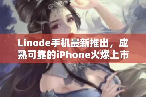 Linode手機(jī)最新推出，成熟可靠的iPhone火爆上市