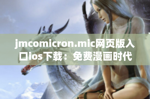 jmcomicron.mic網(wǎng)頁版入口ios下載：免費(fèi)漫畫時(shí)代，輕松暢享精彩漫畫！