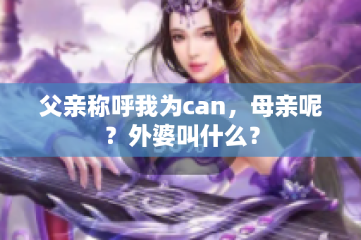 父親稱呼我為can，母親呢？外婆叫什么？