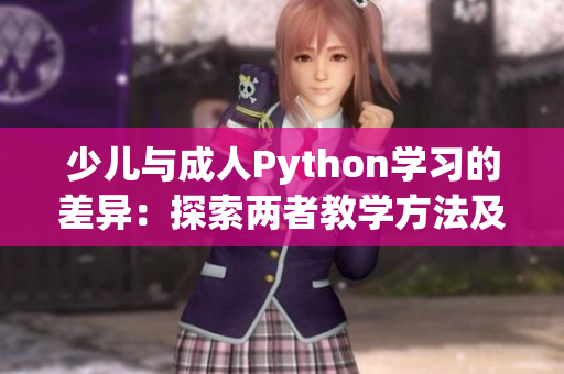 少兒與成人Python學(xué)習(xí)的差異：探索兩者教學(xué)方法及內(nèi)容特點