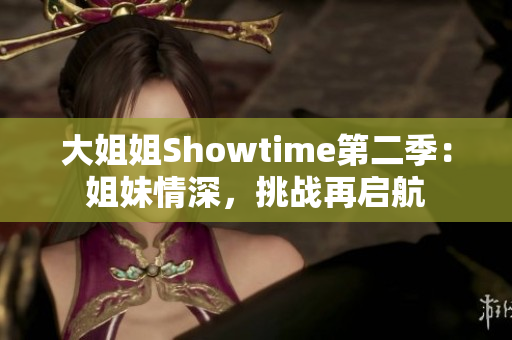 大姐姐Showtime第二季：姐妹情深，挑戰(zhàn)再啟航