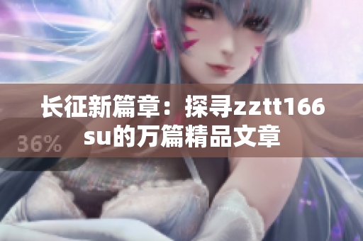 長征新篇章：探尋zztt166su的萬篇精品文章