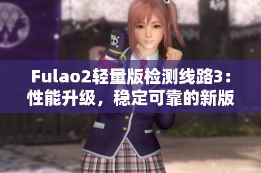 Fulao2輕量版檢測線路3：性能升級，穩(wěn)定可靠的新版本推出