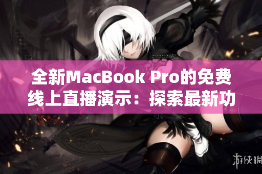 全新MacBook Pro的免費線上直播演示：探索最新功能和性能突破