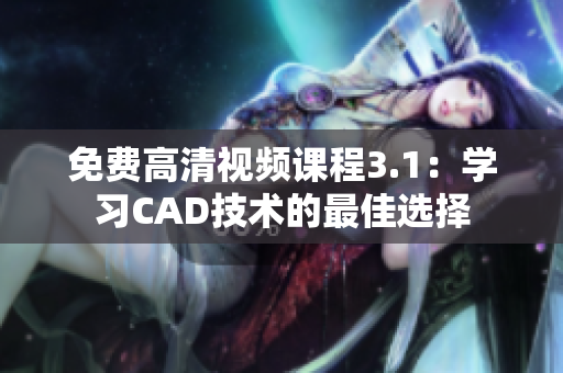 免費高清視頻課程3.1：學習CAD技術的最佳選擇