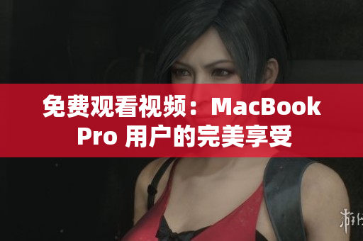 免費(fèi)觀看視頻：MacBook Pro 用戶的完美享受