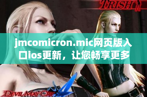 jmcomicron.mic網(wǎng)頁版入口ios更新，讓您暢享更多精彩漫畫內(nèi)容