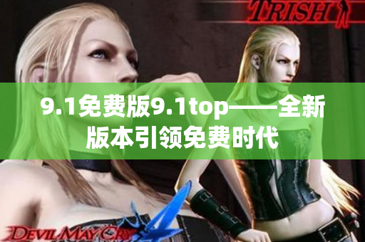 9.1免費版9.1top——全新版本引領免費時代