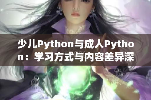 少兒Python與成人Python：學習方式與內(nèi)容差異深度解析