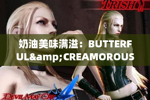 奶油美味滿溢：BUTTERFUL&CREAMOROUS魅力再現(xiàn)