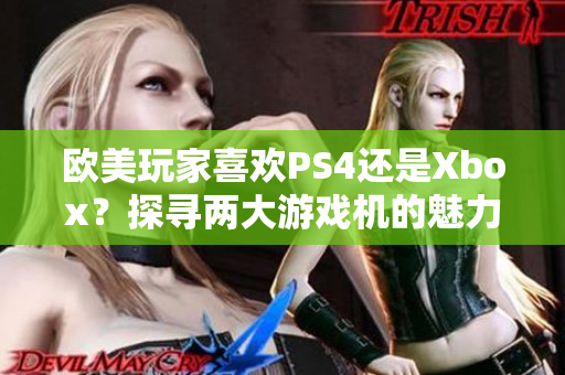 歐美玩家喜歡PS4還是Xbox？探尋兩大游戲機的魅力