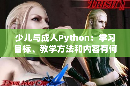 少兒與成人Python：學習目標、教學方法和內(nèi)容有何不同？