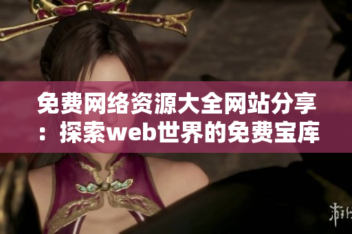 免費網(wǎng)絡資源大全網(wǎng)站分享：探索web世界的免費寶庫