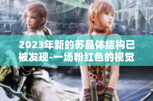 2023年新的蘇晶體結(jié)構(gòu)已被發(fā)現(xiàn)-一場粉紅色的視覺盛宴