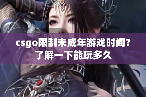 csgo限制未成年游戲時(shí)間？了解一下能玩多久