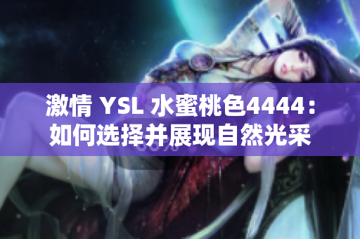 激情 YSL 水蜜桃色4444：如何選擇并展現(xiàn)自然光采