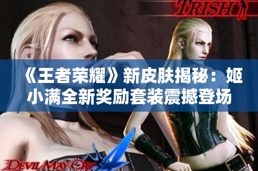 《王者榮耀》新皮膚揭秘：姬小滿全新獎勵套裝震撼登場！