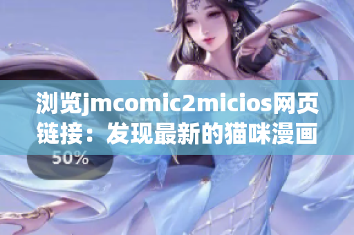 瀏覽jmcomic2micios網(wǎng)頁(yè)鏈接：發(fā)現(xiàn)最新的貓咪漫畫(huà)趣味網(wǎng)頁(yè)！