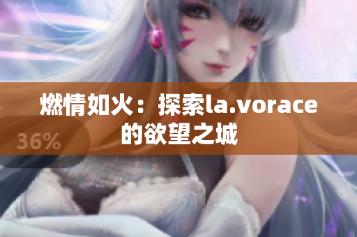 燃情如火：探索la.vorace的欲望之城