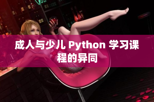 成人與少兒 Python 學(xué)習(xí)課程的異同