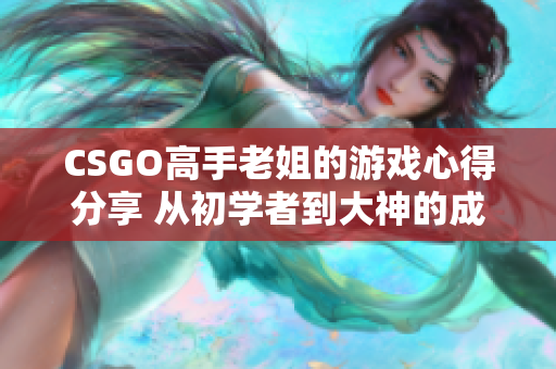 CSGO高手老姐的游戲心得分享 從初學(xué)者到大神的成長(zhǎng)之路