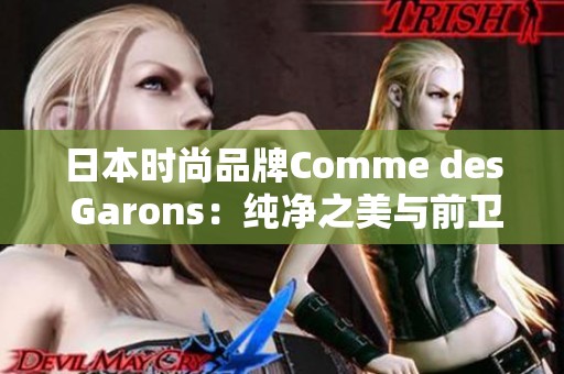 日本時(shí)尚品牌Comme des Garons：純凈之美與前衛(wèi)風(fēng)潮